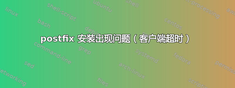 postfix 安装出现问题（客户端超时）