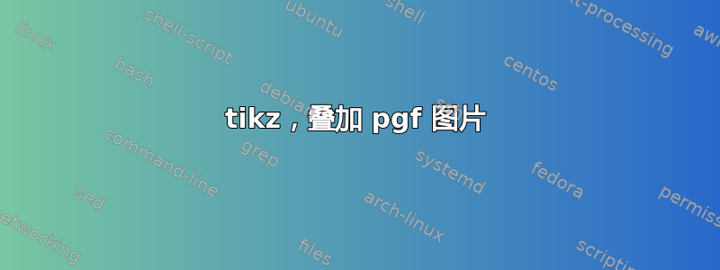 tikz，叠加 pgf 图片