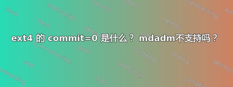 ext4 的 commit=0 是什么？ mdadm不支持吗？