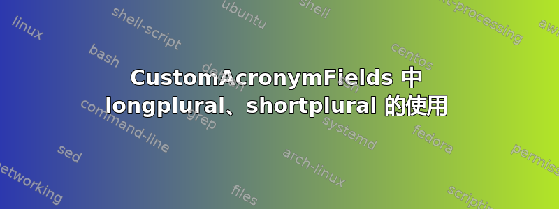 CustomAcronymFields 中 longplural、shortplural 的使用