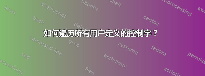 如何遍历所有用户定义的控制字？