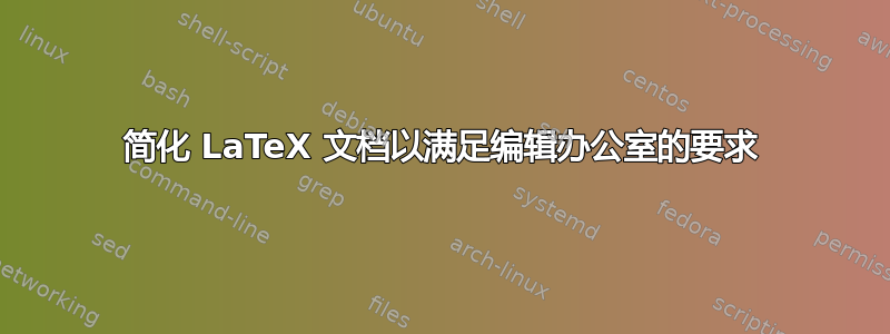 简化 LaTeX 文档以满足编辑办公室的要求