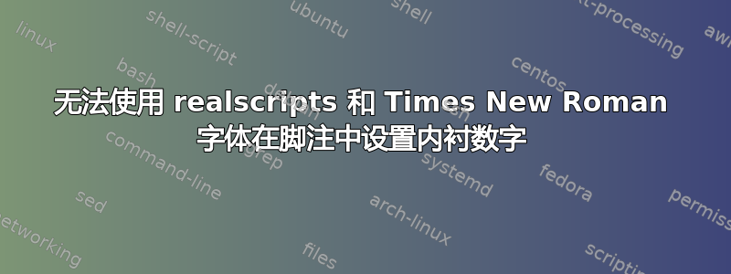 无法使用 realscripts 和 Times New Roman 字体在脚注中设置内衬数字