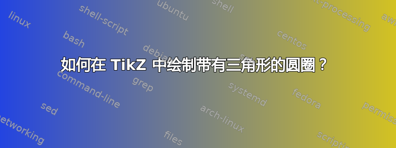 如何在 TikZ 中绘制带有三角形的圆圈？