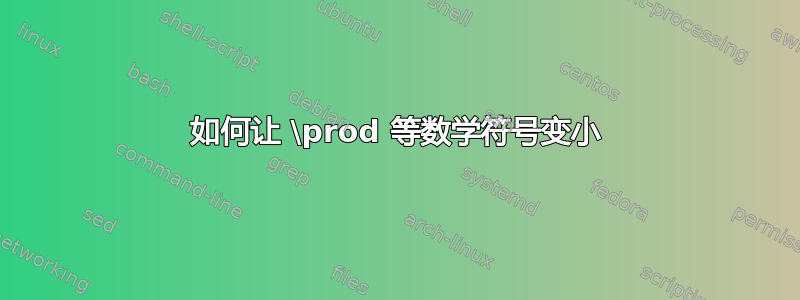 如何让 \prod 等数学符号变小