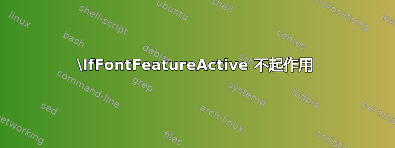 \IfFontFeatureActive 不起作用