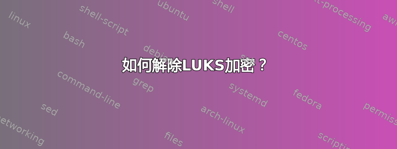 如何解除LUKS加密？