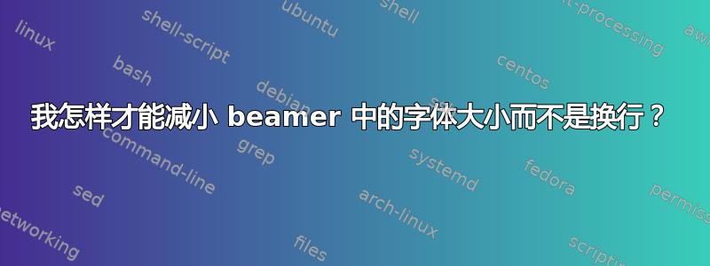 我怎样才能减小 beamer 中的字体大小而不是换行？