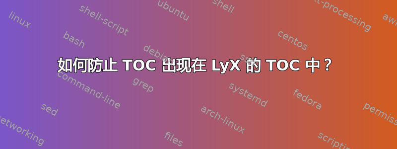 如何防止 TOC 出现在 LyX 的 TOC 中？