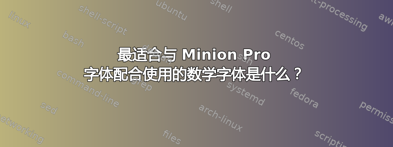 最适合与 Minion Pro 字体配合使用的数学字体是什么？