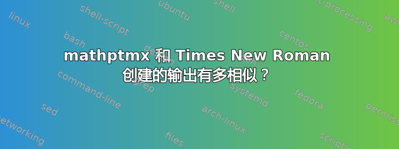 mathptmx 和 Times New Roman 创建的输出有多相似？