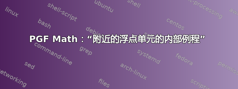 PGF Math：“附近的浮点单元的内部例程”