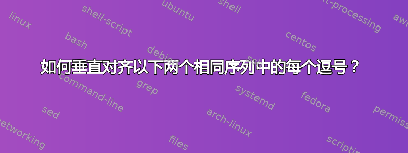 如何垂直对齐以下两个相同序列中的每个逗号？