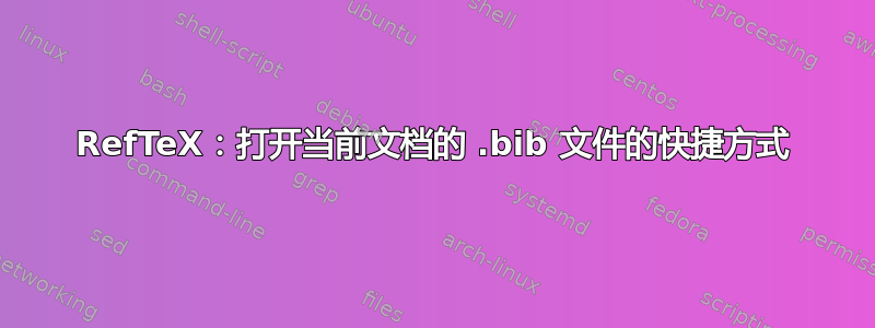 RefTeX：打开当前文档的 .bib 文件的快捷方式