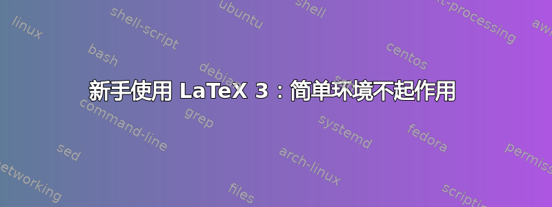 新手使用 LaTeX 3：简单环境不起作用