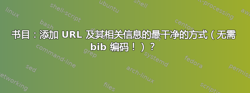 书目：添加 URL 及其相关信息的最干净的方式（无需 bib 编码！）？