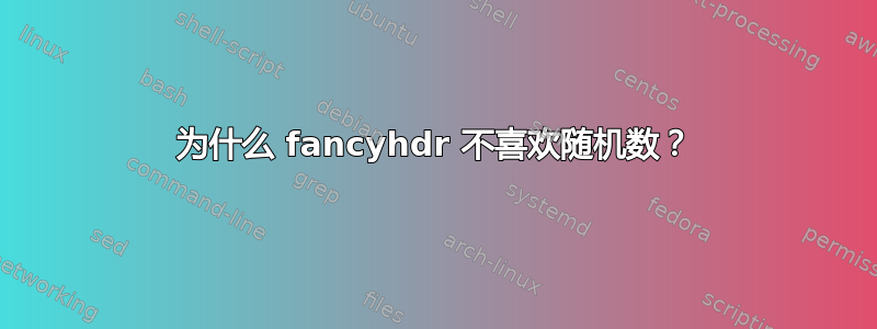 为什么 fancyhdr 不喜欢随机数？