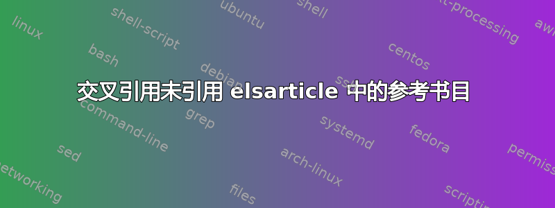 交叉引用未引用 elsarticle 中的参考书目