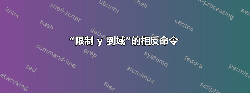 “限制 y 到域”的相反命令