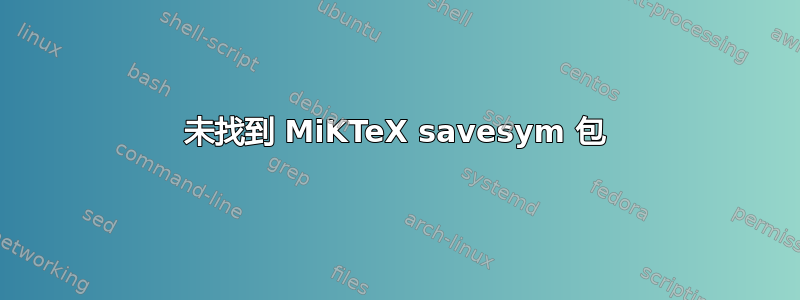 未找到 MiKTeX savesym 包