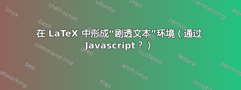 在 LaTeX 中形成“剧透文本”环境（通过 Javascript？）