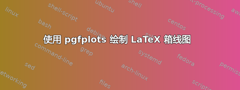 使用 pgfplots 绘制 LaTeX 箱线图 