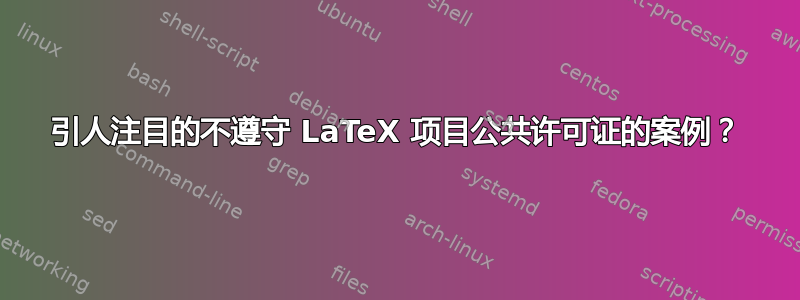 引人注目的不遵守 LaTeX 项目公共许可证的案例？