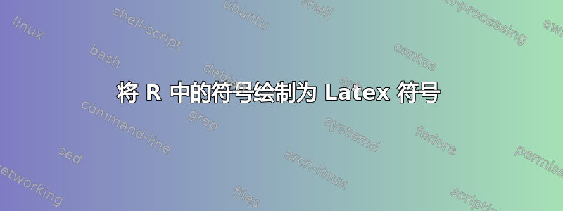 将 R 中的符号绘制为 Latex 符号