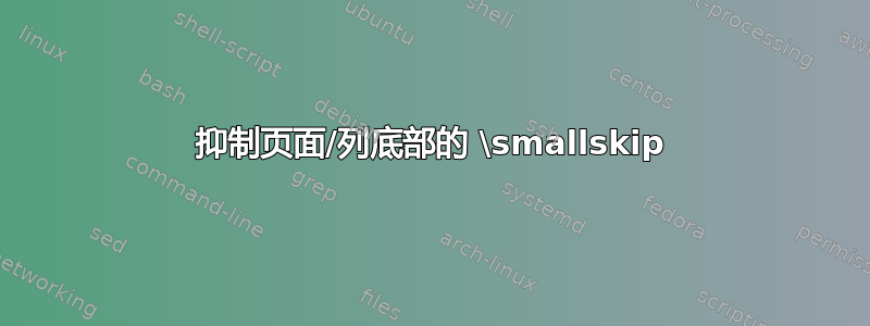 抑制页面/列底部的 \smallskip