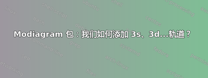 Modiagram 包：我们如何添加 3s、3d...轨道？