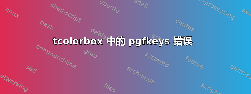 tcolorbox 中的 pgfkeys 错误 