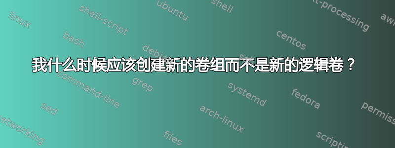 我什么时候应该创建新的卷组而不是新的逻辑卷？