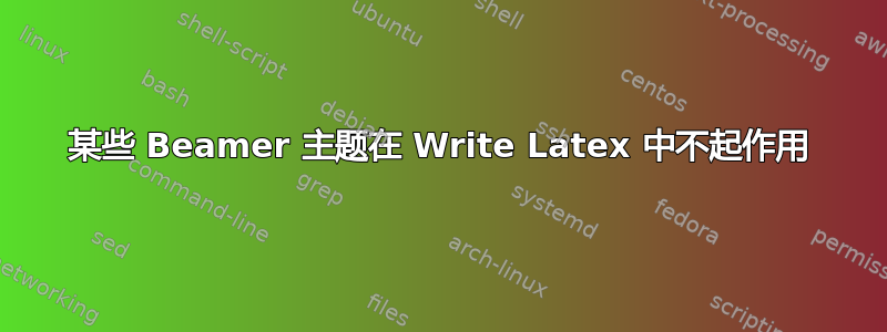 某些 Beamer 主题在 Write Latex 中不起作用