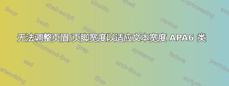 无法调整页眉/页脚宽度以适应文本宽度 APA6 类 