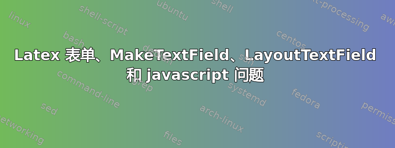 Latex 表单、MakeTextField、LayoutTextField 和 javascript 问题