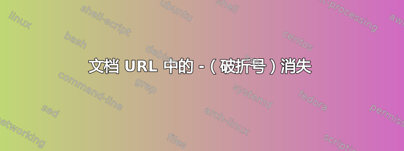 文档 URL 中的 -（破折号）消失