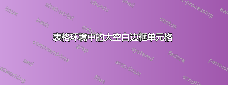 表格环境中的大空白边框单元格