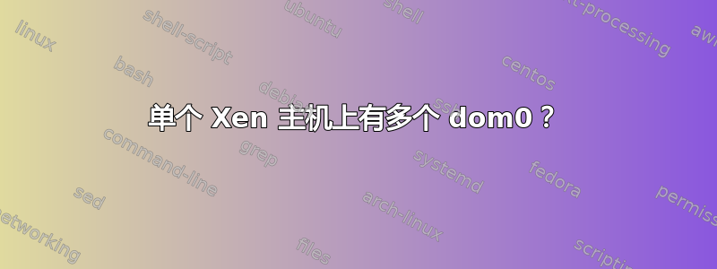 单个 Xen 主机上有多个 dom0？