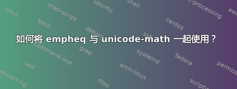 如何将 empheq 与 unicode-math 一起使用？