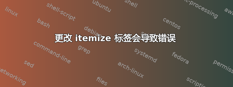 更改 itemize 标签会导致错误