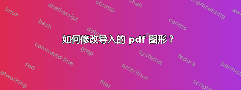 如何修改导入的 pdf 图形？