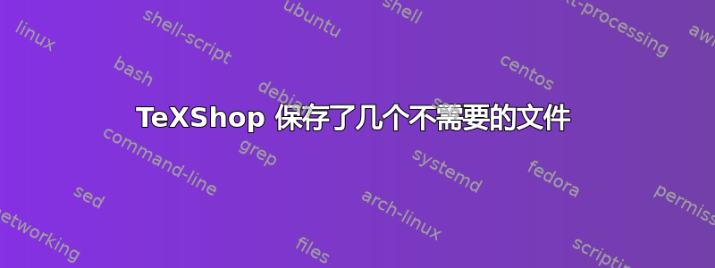 TeXShop 保存了几个不需要的文件