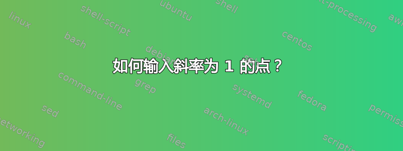 如何输入斜率为 1 的点？