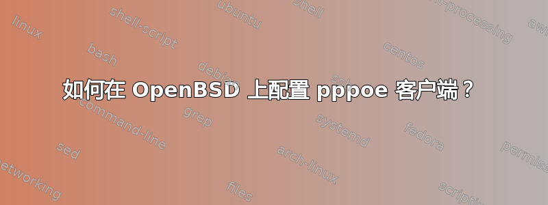 如何在 OpenBSD 上配置 pppoe 客户端？