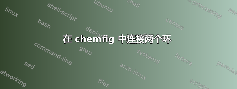 在 chemfig 中连接两个环