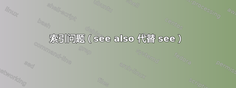 索引问题（see also 代替 see）