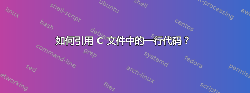 如何引用 C 文件中的一行代码？