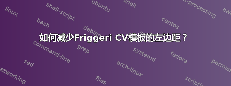 如何减少Friggeri CV模板的左边距？