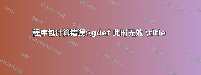 程序包计算错误:\gdef 此时无效 \title