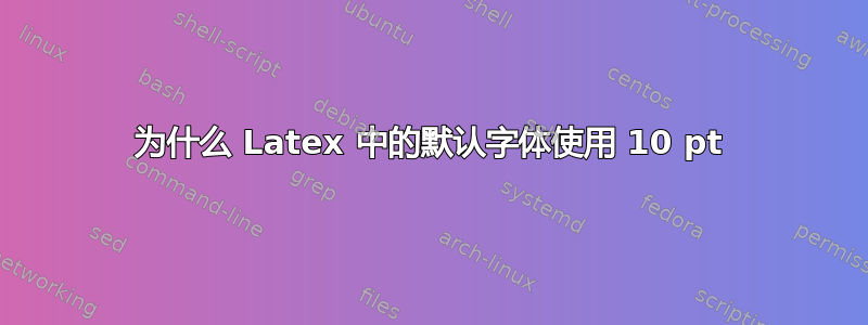 为什么 Latex 中的默认字体使用 10 pt